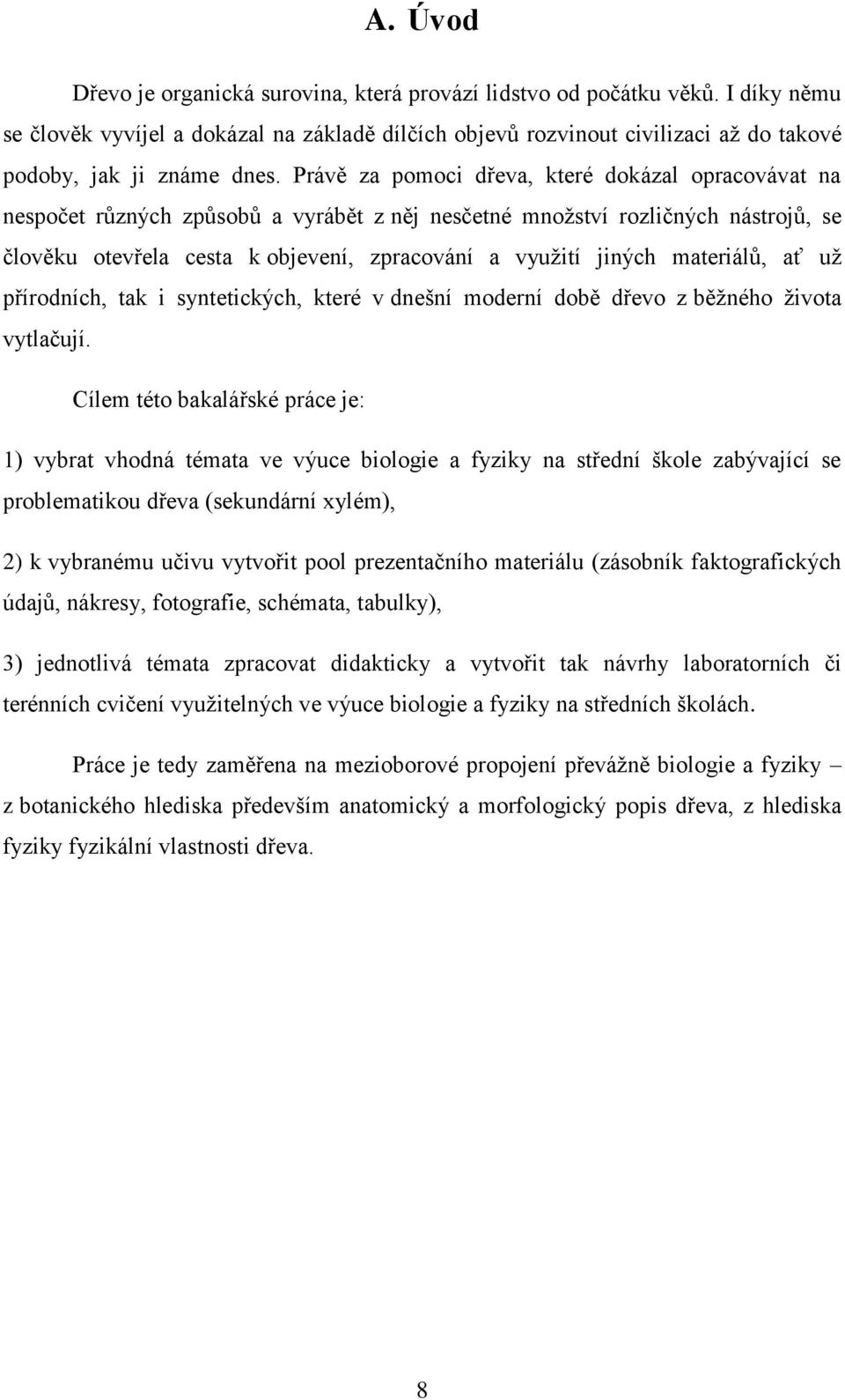 Právě za pomoci dřeva, které dokázal opracovávat na nespočet různých způsobů a vyrábět z něj nesčetné množství rozličných nástrojů, se člověku otevřela cesta k objevení, zpracování a využití jiných