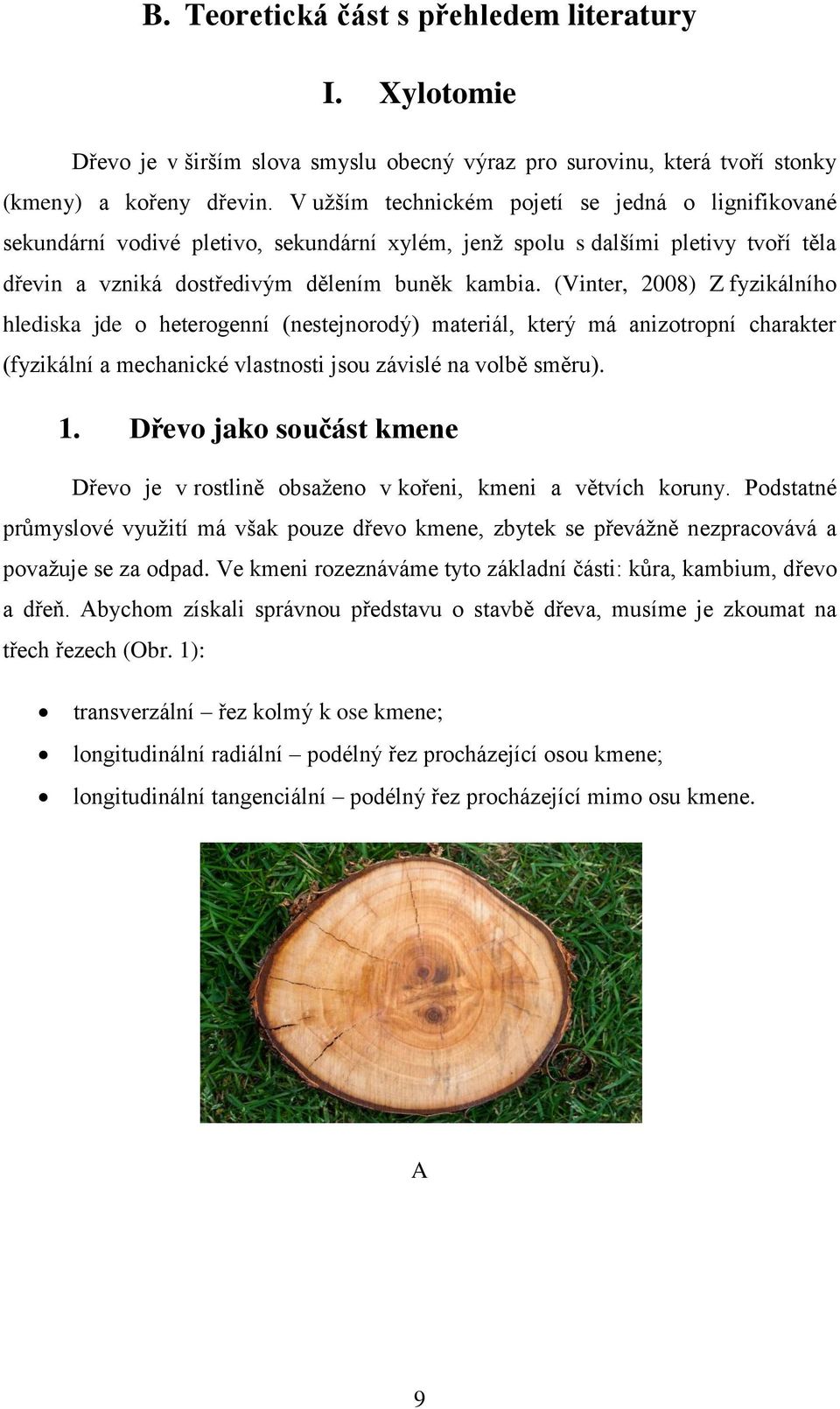 (Vinter, 2008) Z fyzikálního hlediska jde o heterogenní (nestejnorodý) materiál, který má anizotropní charakter (fyzikální a mechanické vlastnosti jsou závislé na volbě směru). 1.