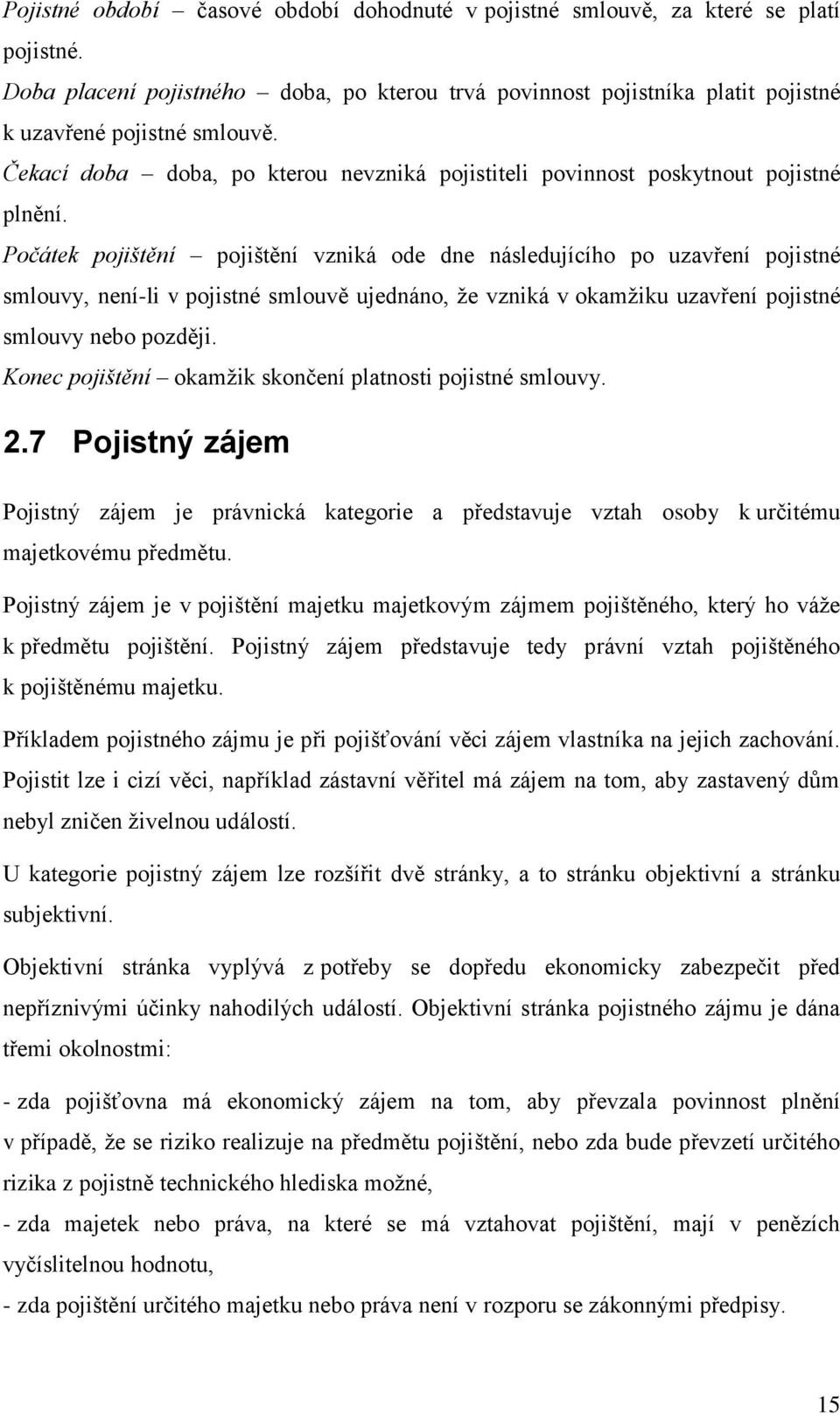 Počátek pojištění pojištění vzniká ode dne následujícího po uzavření pojistné smlouvy, není-li v pojistné smlouvě ujednáno, že vzniká v okamžiku uzavření pojistné smlouvy nebo později.