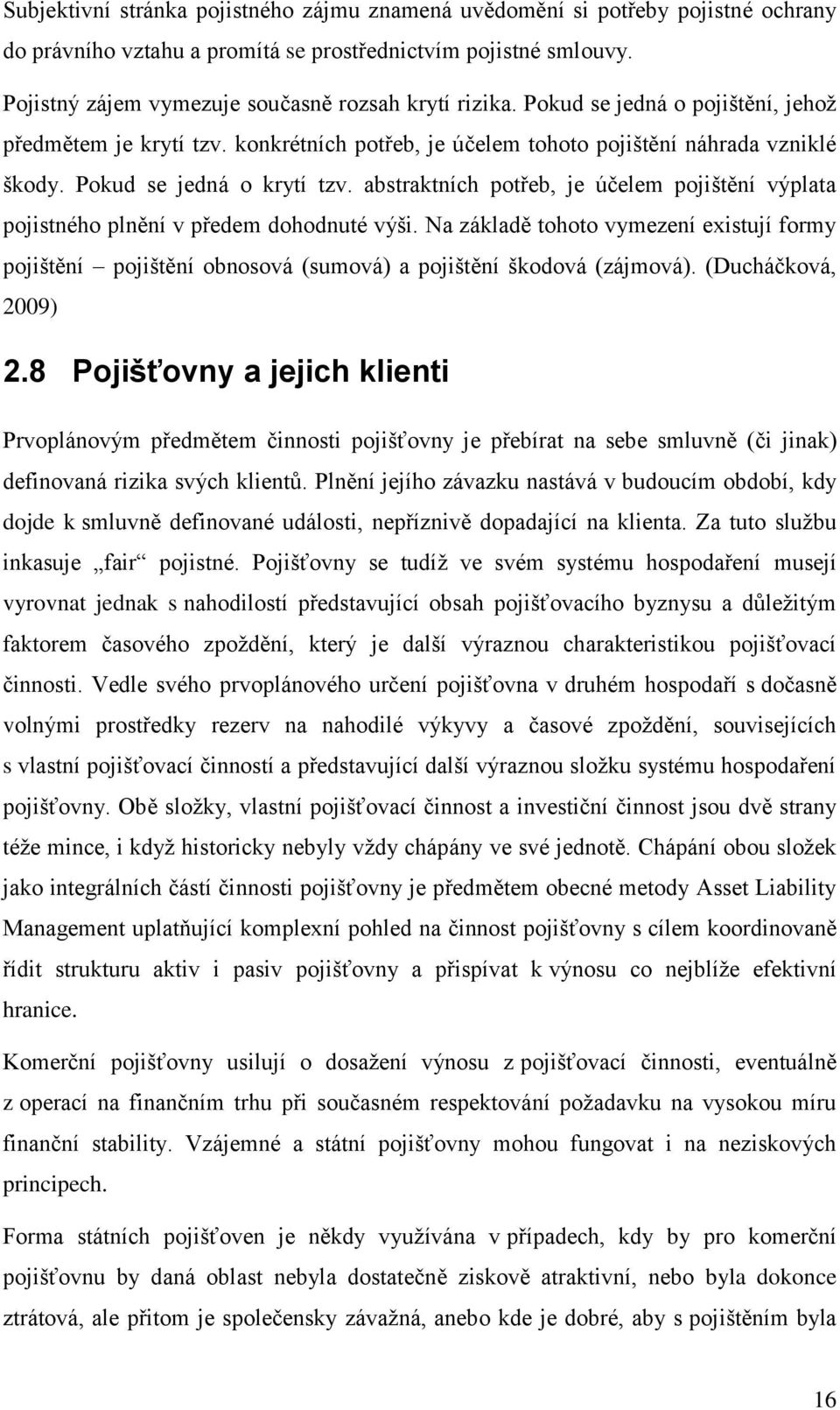 Pokud se jedná o krytí tzv. abstraktních potřeb, je účelem pojištění výplata pojistného plnění v předem dohodnuté výši.