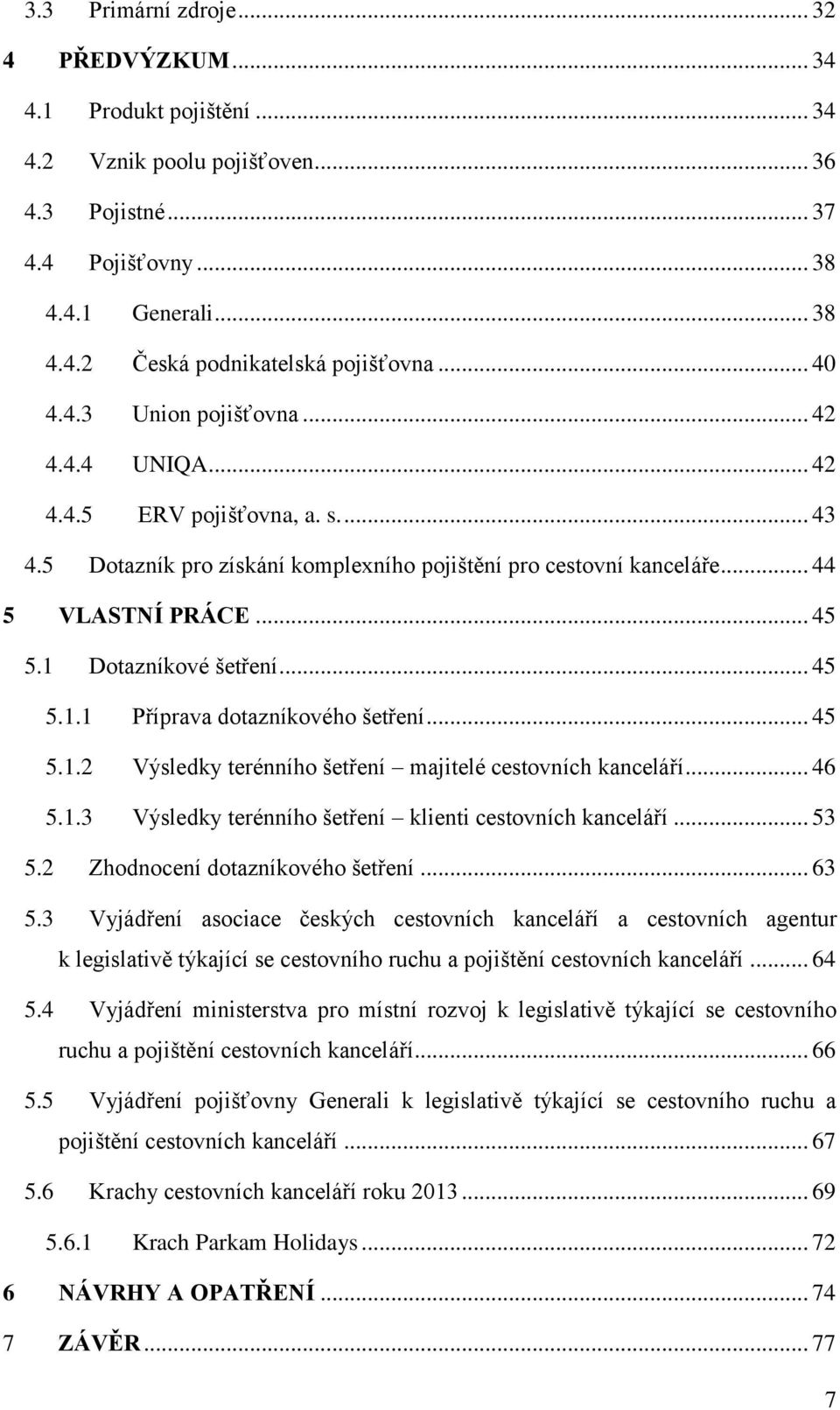 1 Dotazníkové šetření... 45 5.1.1 Příprava dotazníkového šetření... 45 5.1.2 Výsledky terénního šetření majitelé cestovních kanceláří... 46 5.1.3 Výsledky terénního šetření klienti cestovních kanceláří.