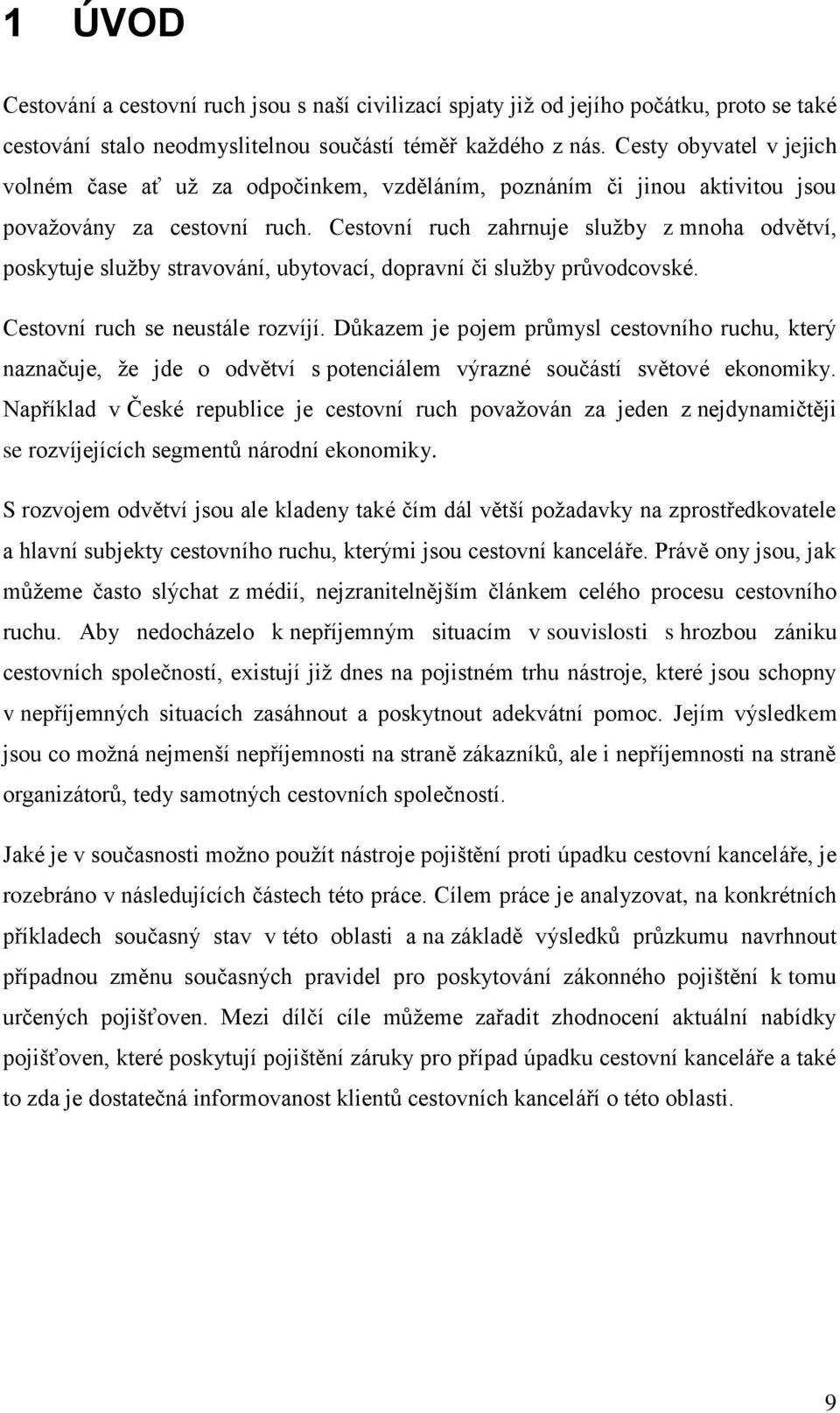 Cestovní ruch zahrnuje služby z mnoha odvětví, poskytuje služby stravování, ubytovací, dopravní či služby průvodcovské. Cestovní ruch se neustále rozvíjí.