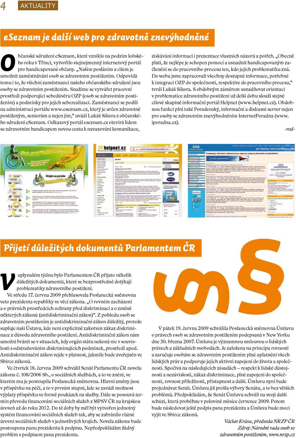 Snažíme se vytvářet pracovní prostředí podporující sebedůvěru OZP (osob se zdravotním postižením) a podmínky pro jejich seberealizaci. Zaměstnanci se podílí na administraci portálu www.eseznam.