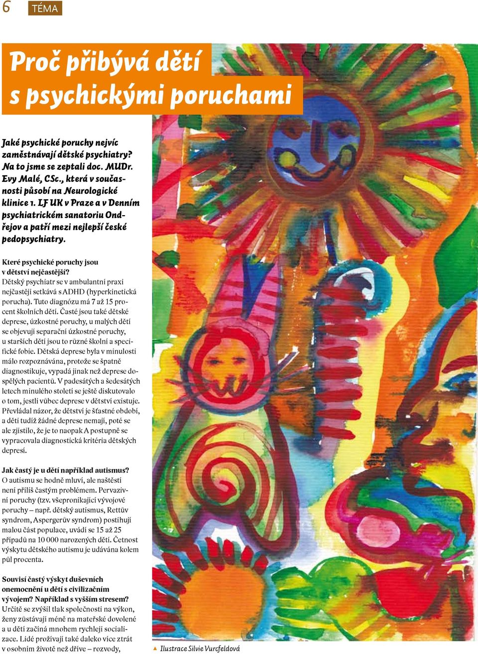 Které psychické poruchy jsou v dětství nejčastější? Dětský psychiatr se v ambulantní praxi nejčastěji setkává s ADHD (hyperkinetická porucha). Tuto diagnózu má 7 až 15 procent školních dětí.