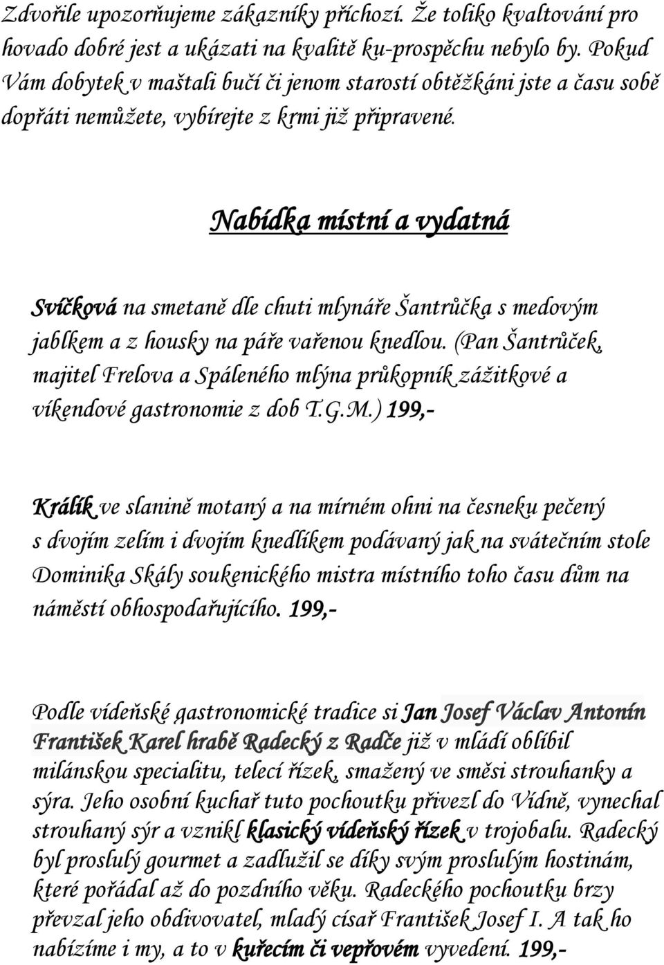 Nabídka místní a vydatná Svíčková na smetaně dle chuti mlynáře Šantrůčka s medovým jablkem a z housky na páře vařenou knedlou.