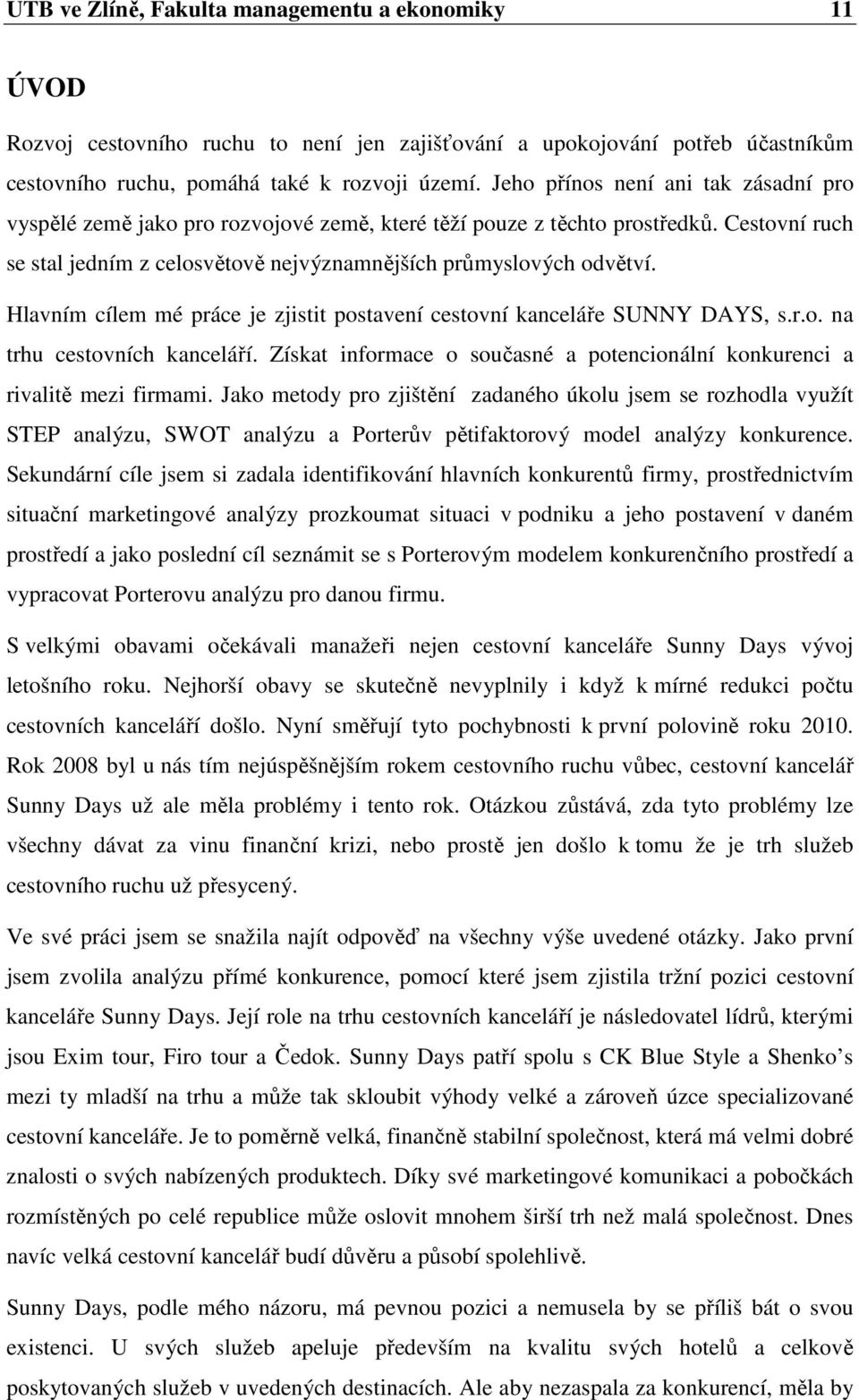 Hlavním cílem mé práce je zjistit postavení cestovní kanceláře SUNNY DAYS, s.r.o. na trhu cestovních kanceláří. Získat informace o současné a potencionální konkurenci a rivalitě mezi firmami.