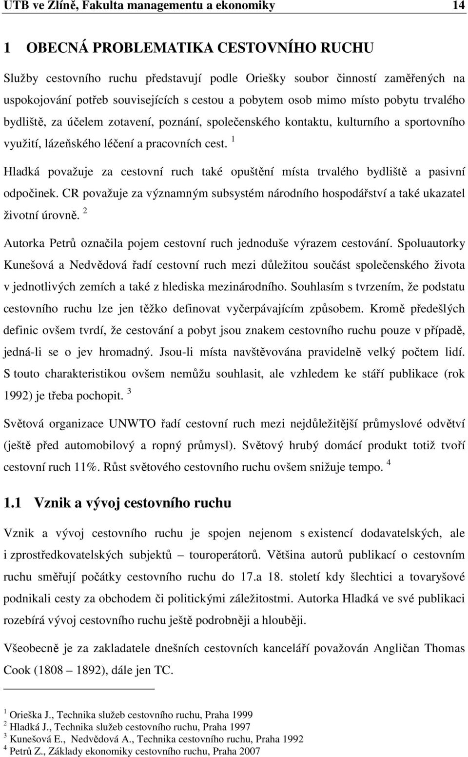 1 Hladká považuje za cestovní ruch také opuštění místa trvalého bydliště a pasivní odpočinek. CR považuje za významným subsystém národního hospodářství a také ukazatel životní úrovně.