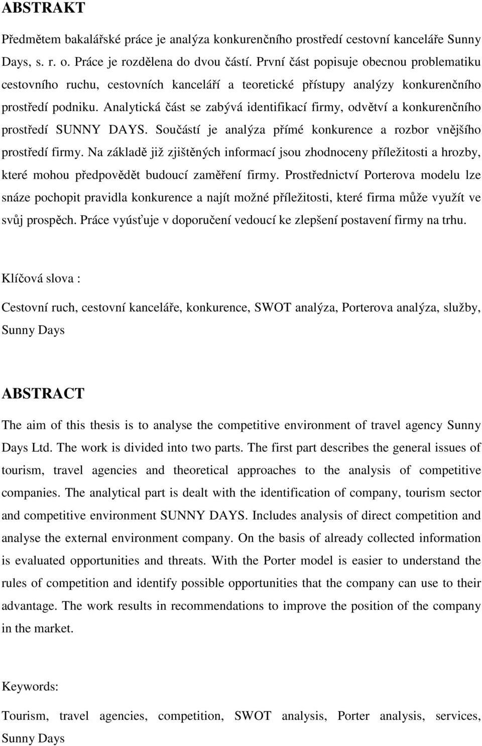 Analytická část se zabývá identifikací firmy, odvětví a konkurenčního prostředí SUNNY DAYS. Součástí je analýza přímé konkurence a rozbor vnějšího prostředí firmy.