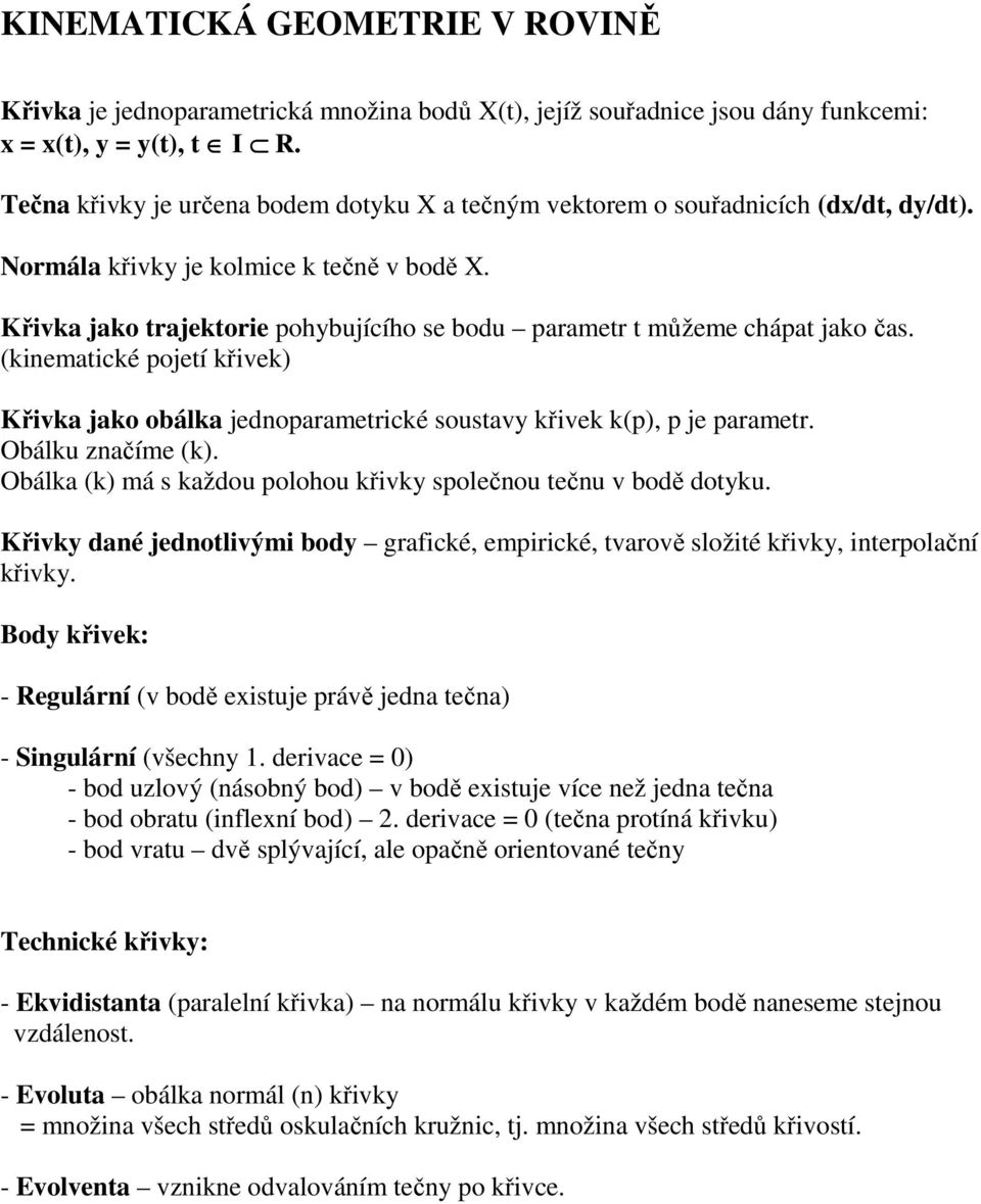 (kinematické pojetí kivek) Kivka jako obálka jednoparametrické soustavy kivek k(p), p je parametr. Obálku znaíme (k). Obálka (k) má s každou polohou kivky spolenou tenu v bod dotyku.