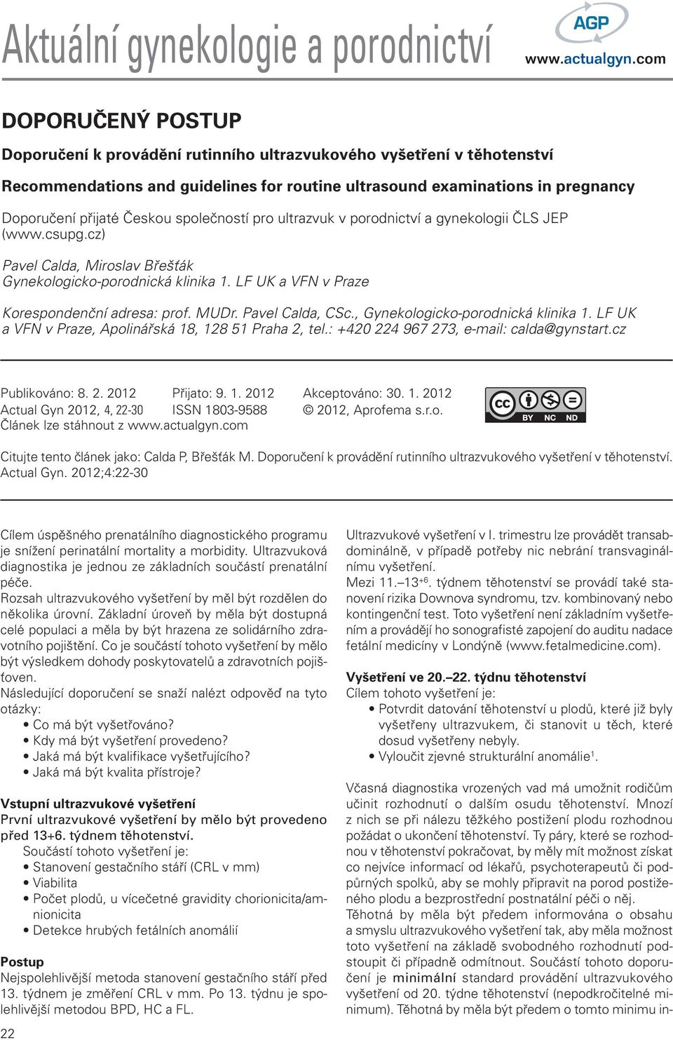 LF UK a VFN v Praze Korespondenční adresa: prof. MUDr. Pavel Calda, CSc., Gynekologicko-porodnická klinika 1. LF UK a VFN v Praze, Apolinářská 18, 128 51 Praha 2, tel.