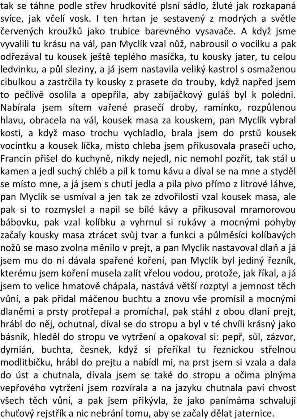 veliký kastrol s osmaženou cibulkou a zastrčila ty kousky z prasete do trouby, když napřed jsem to pečlivě osolila a opepřila, aby zabíjačkový guláš byl k poledni.