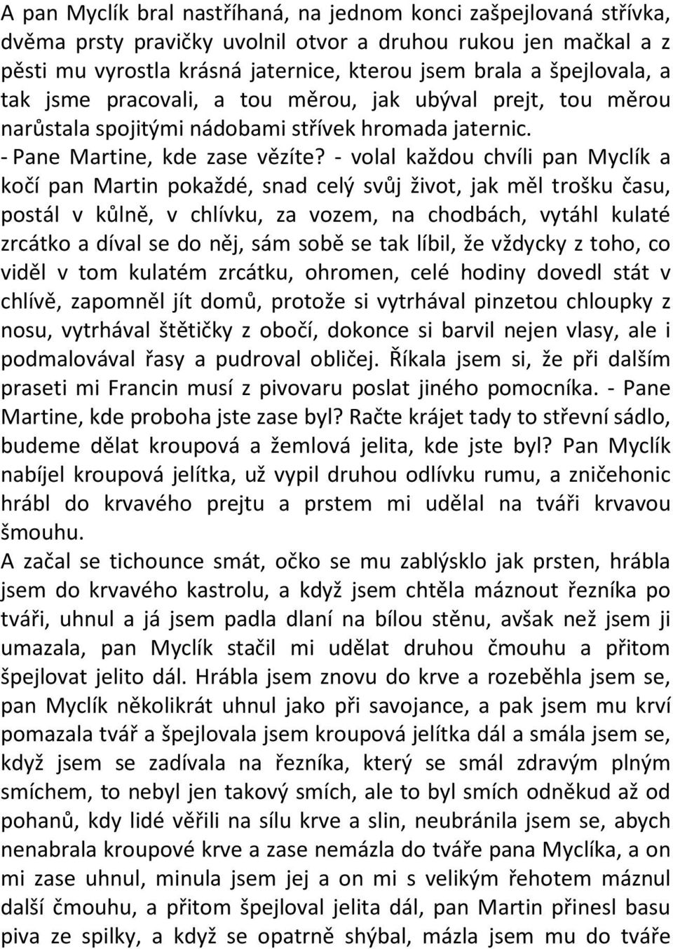 - volal každou chvíli pan Myclík a kočí pan Martin pokaždé, snad celý svůj život, jak měl trošku času, postál v kůlně, v chlívku, za vozem, na chodbách, vytáhl kulaté zrcátko a díval se do něj, sám