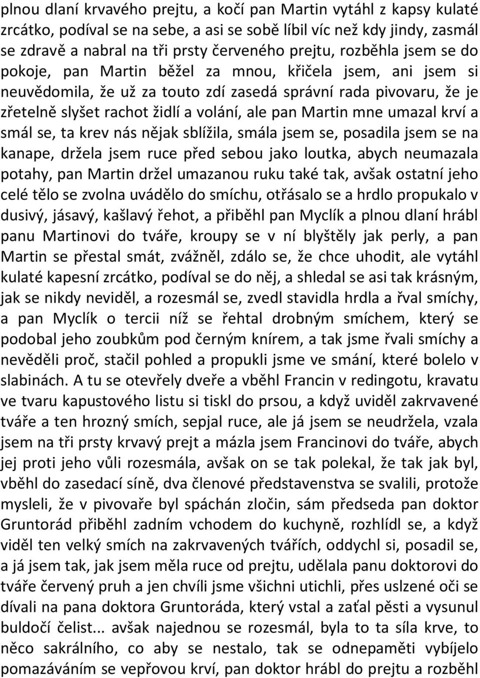 Martin mne umazal krví a smál se, ta krev nás nějak sblížila, smála jsem se, posadila jsem se na kanape, držela jsem ruce před sebou jako loutka, abych neumazala potahy, pan Martin držel umazanou