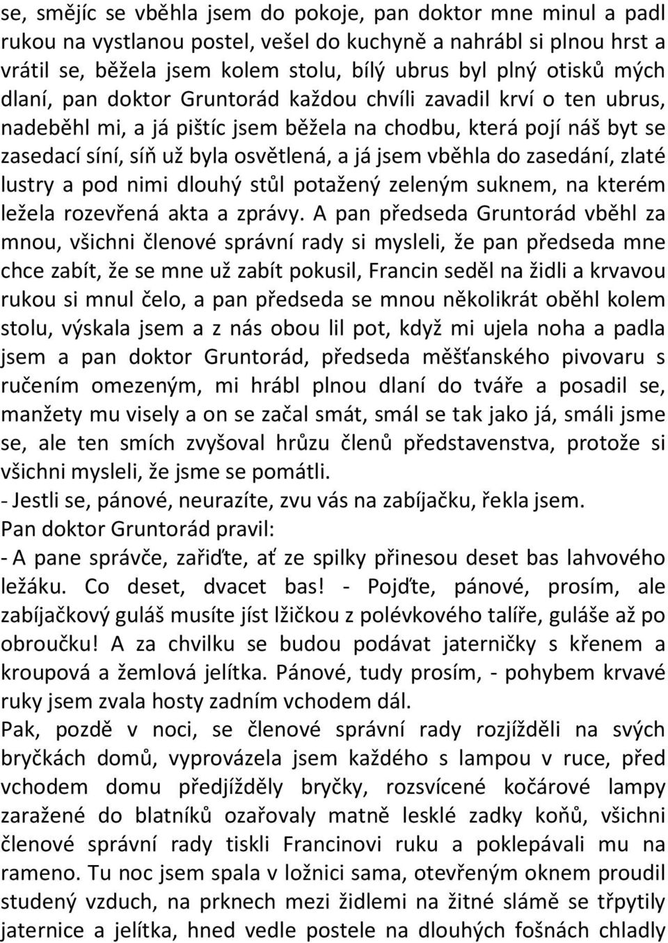 do zasedání, zlaté lustry a pod nimi dlouhý stůl potažený zeleným suknem, na kterém ležela rozevřená akta a zprávy.