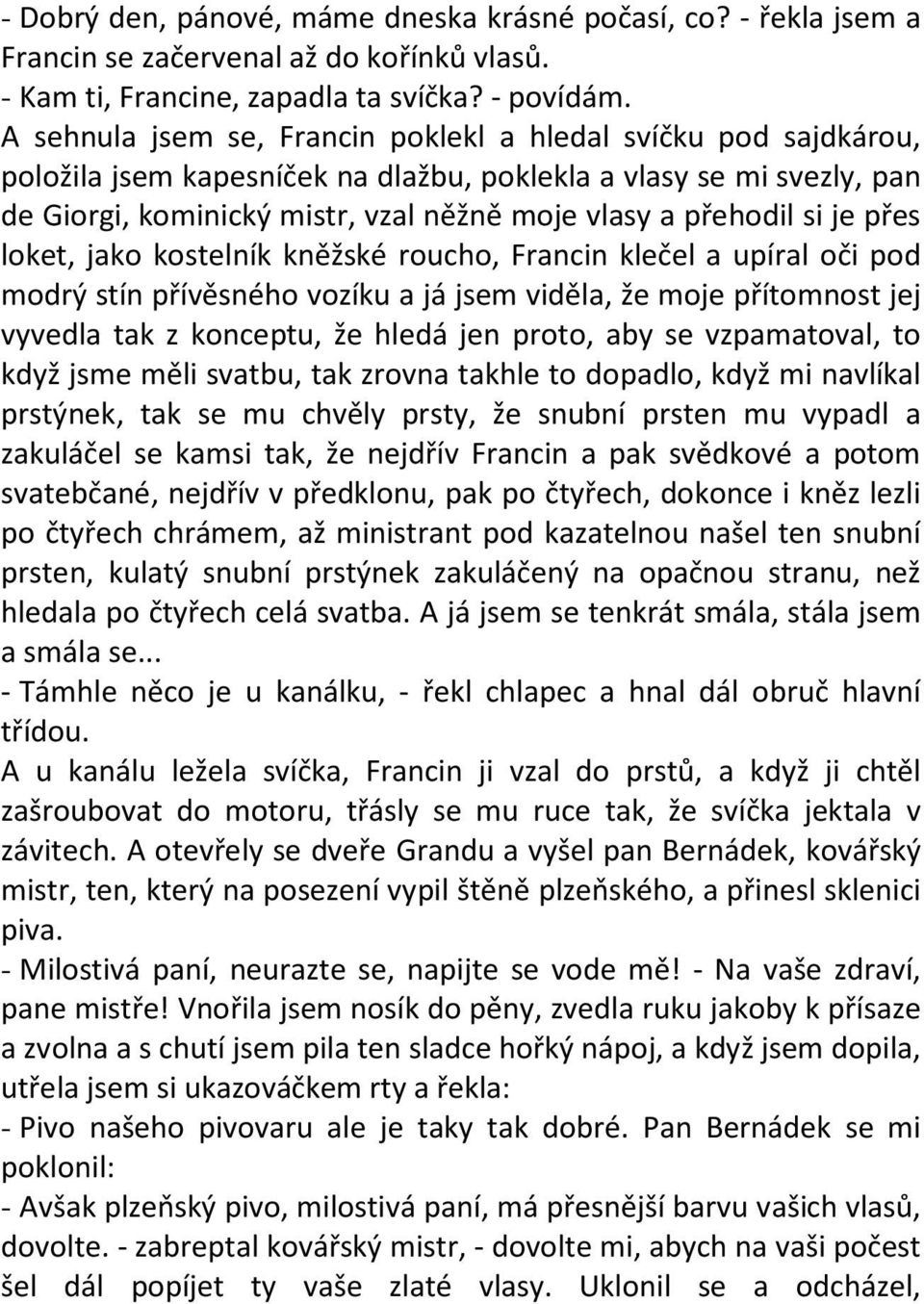 si je přes loket, jako kostelník kněžské roucho, Francin klečel a upíral oči pod modrý stín přívěsného vozíku a já jsem viděla, že moje přítomnost jej vyvedla tak z konceptu, že hledá jen proto, aby