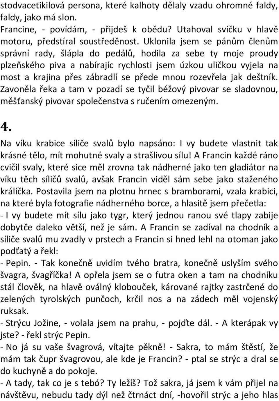 mnou rozevřela jak deštník. Zavoněla řeka a tam v pozadí se tyčil béžový pivovar se sladovnou, měšťanský pivovar společenstva s ručením omezeným. 4.