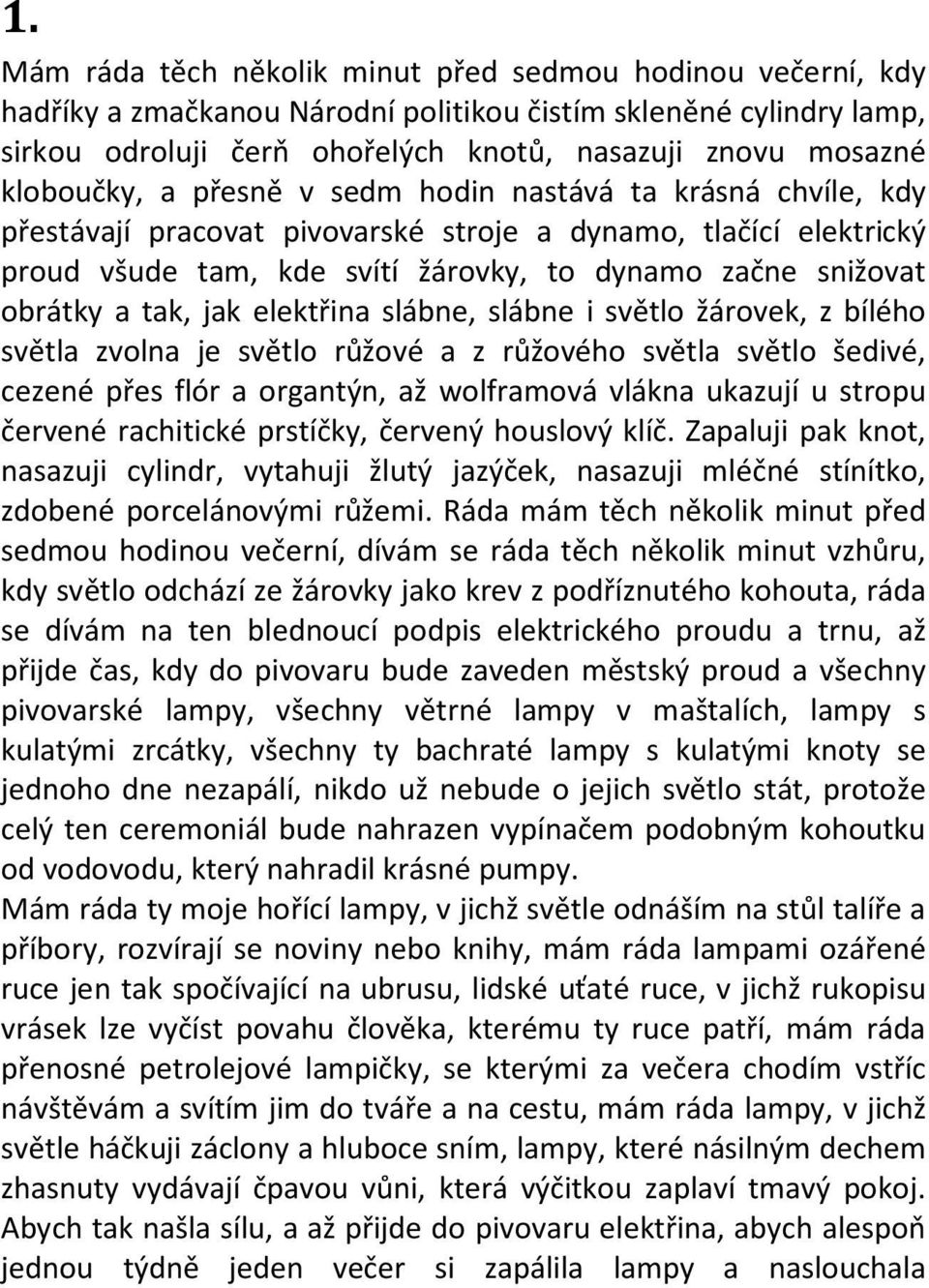 a tak, jak elektřina slábne, slábne i světlo žárovek, z bílého světla zvolna je světlo růžové a z růžového světla světlo šedivé, cezené přes flór a organtýn, až wolframová vlákna ukazují u stropu