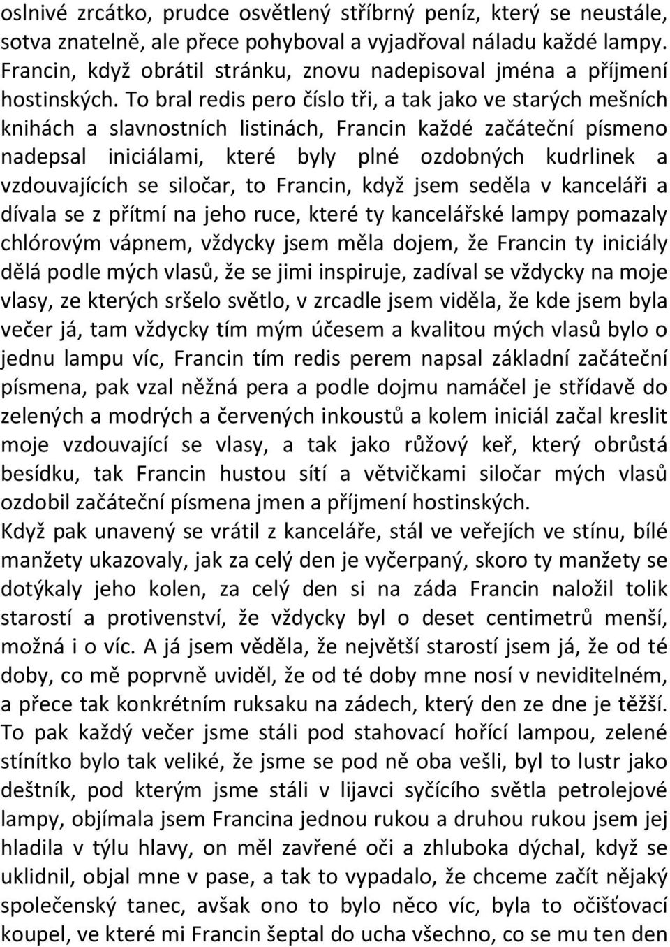 To bral redis pero číslo tři, a tak jako ve starých mešních knihách a slavnostních listinách, Francin každé začáteční písmeno nadepsal iniciálami, které byly plné ozdobných kudrlinek a vzdouvajících