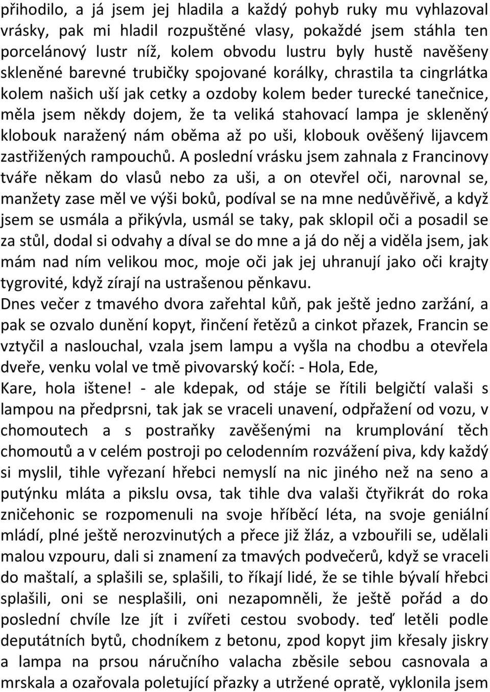 klobouk naražený nám oběma až po uši, klobouk ověšený lijavcem zastřižených rampouchů.