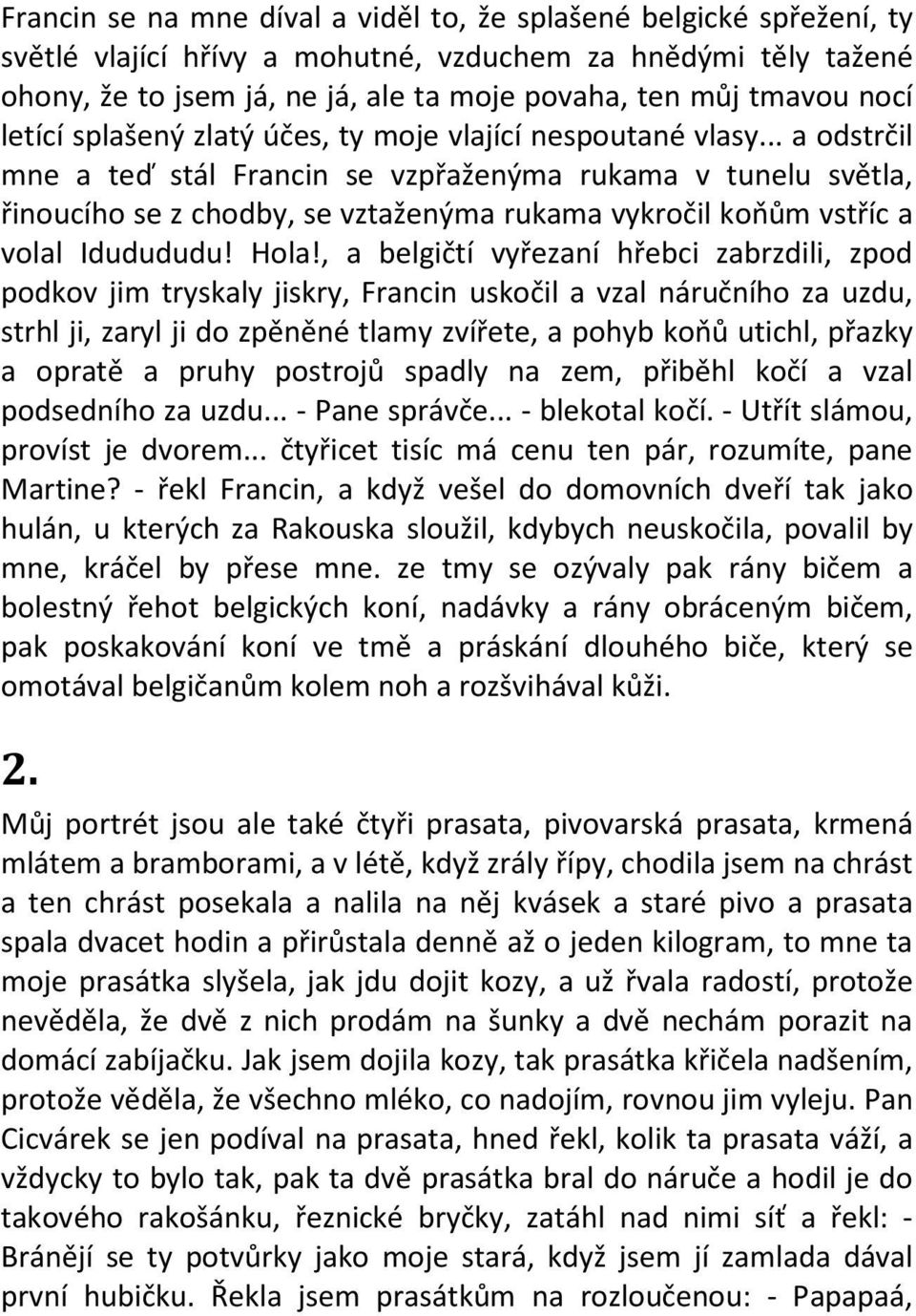 .. a odstrčil mne a teď stál Francin se vzpřaženýma rukama v tunelu světla, řinoucího se z chodby, se vztaženýma rukama vykročil koňům vstříc a volal Idudududu! Hola!