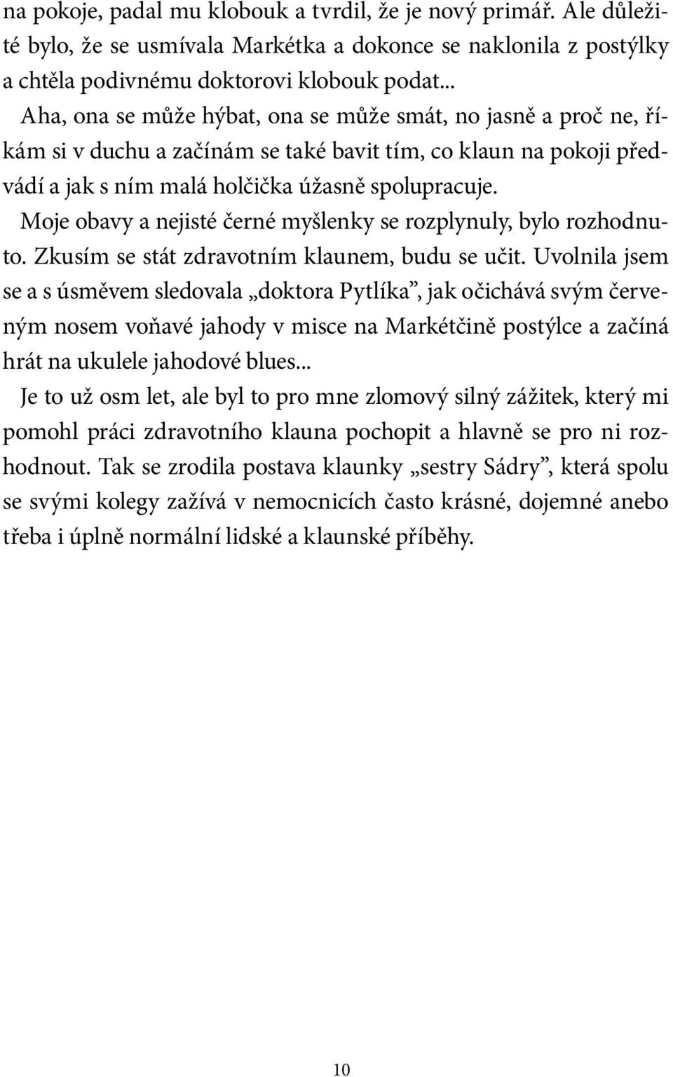 Moje obavy a nejisté černé myšlenky se rozplynuly, bylo rozhodnuto. Zkusím se stát zdravotním klaunem, budu se učit.