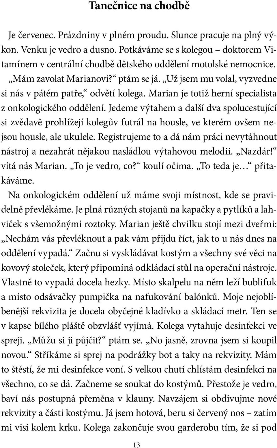 Marian je totiž herní specialista z onkologického oddělení. Jedeme výtahem a další dva spolucestující si zvědavě prohlížejí kolegův futrál na housle, ve kterém ovšem nejsou housle, ale ukulele.