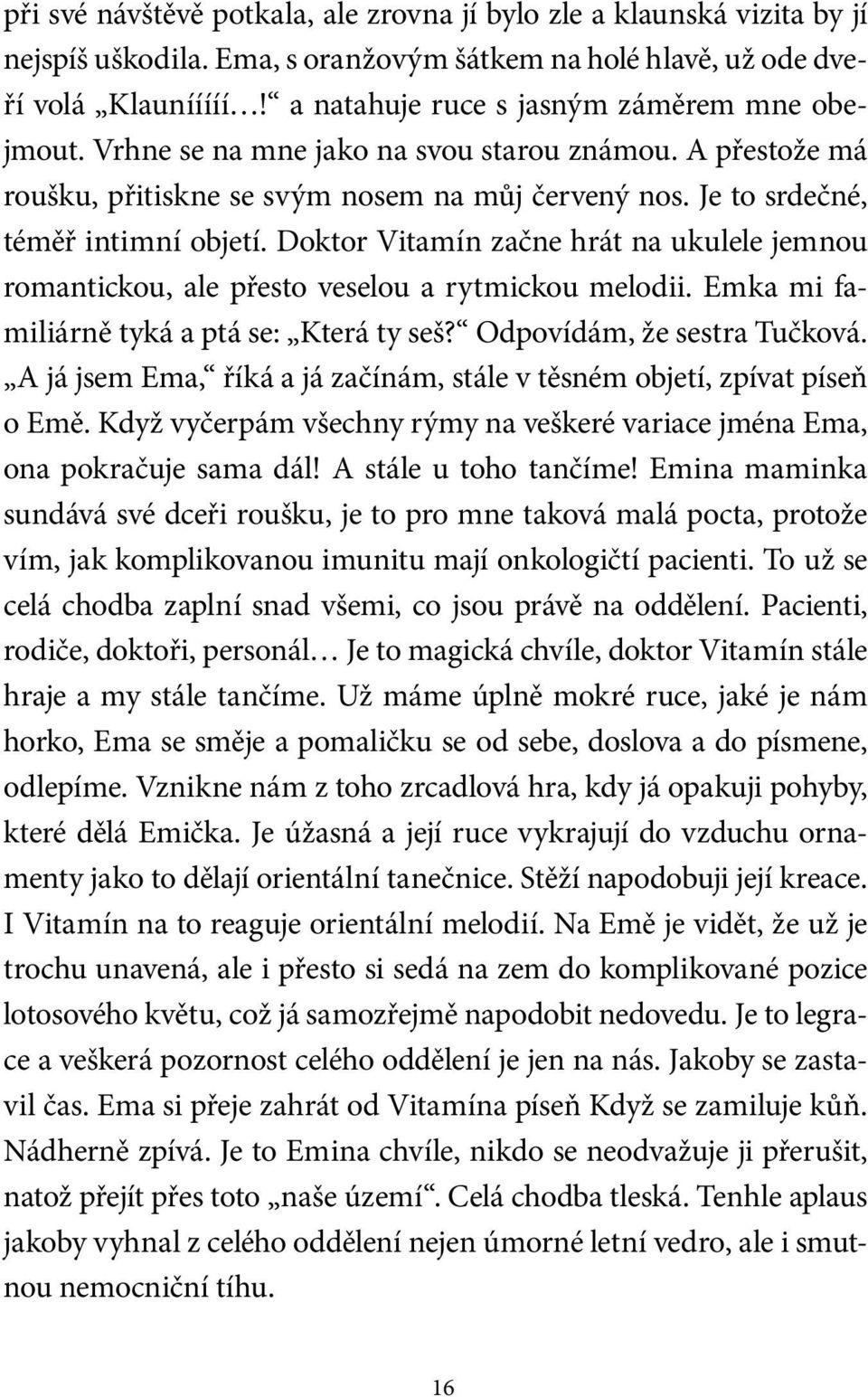 Doktor Vitamín začne hrát na ukulele jemnou romantickou, ale přesto veselou a rytmickou melodii. Emka mi familiárně tyká a ptá se: Která ty seš? Odpovídám, že sestra Tučková.