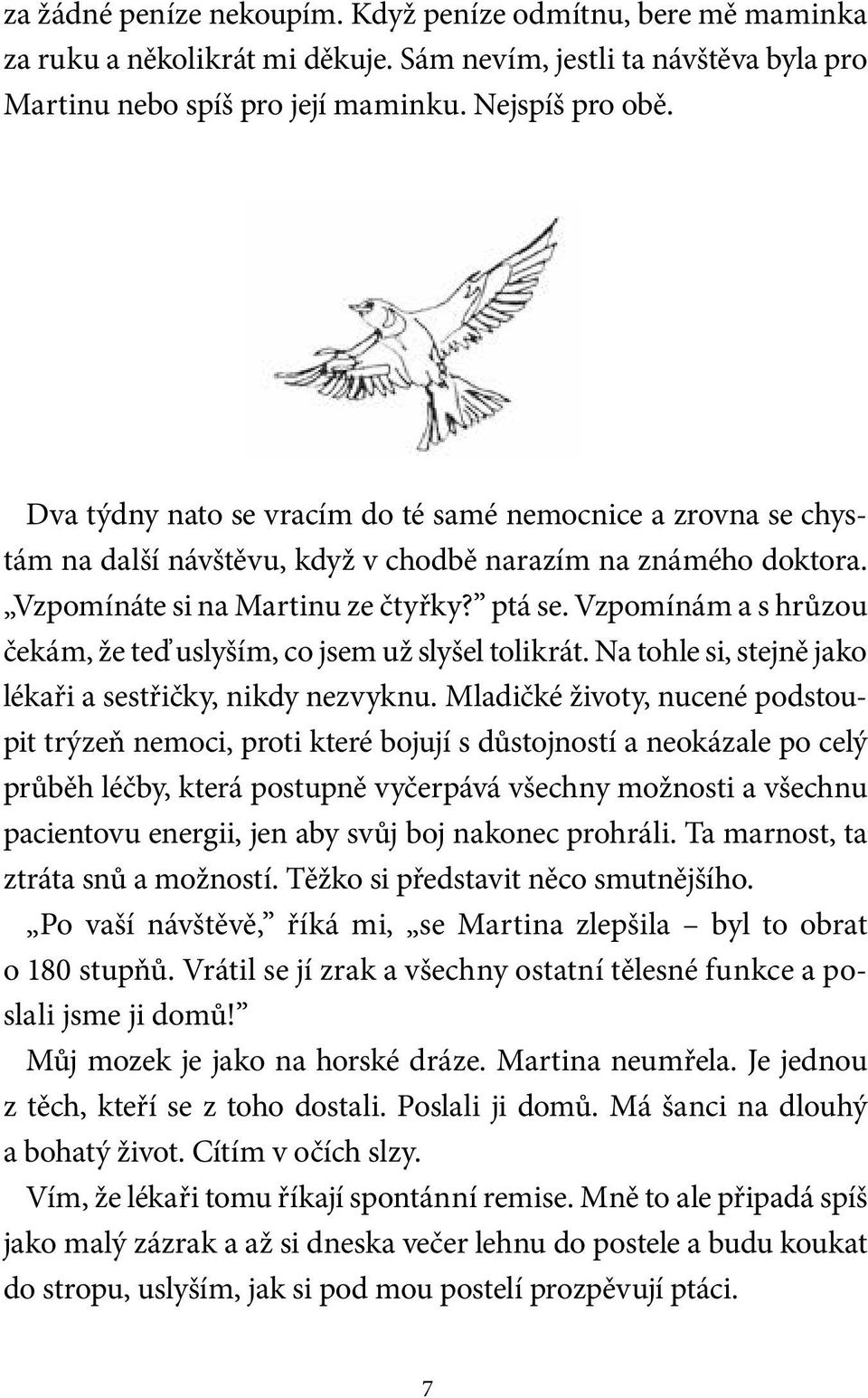 Vzpomínám a s hrůzou čekám, že teď uslyším, co jsem už slyšel tolikrát. Na tohle si, stejně jako lékaři a sestřičky, nikdy nezvyknu.