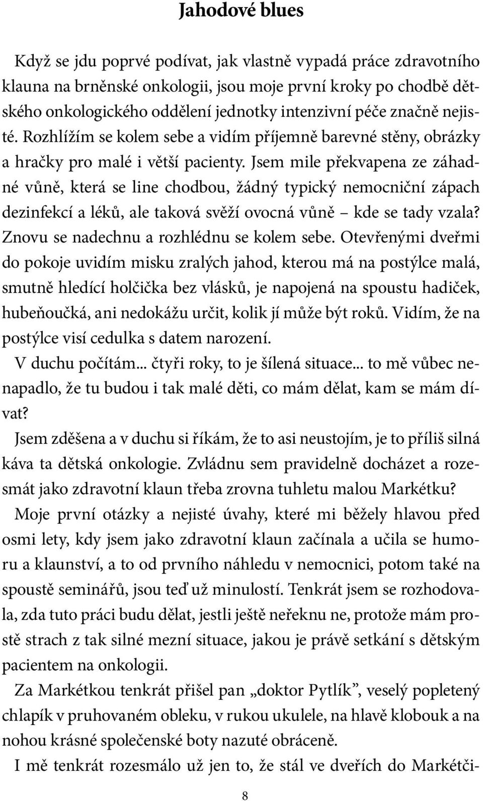 Jsem mile překvapena ze záhadné vůně, která se line chodbou, žádný typický nemocniční zápach dezinfekcí a léků, ale taková svěží ovocná vůně kde se tady vzala?