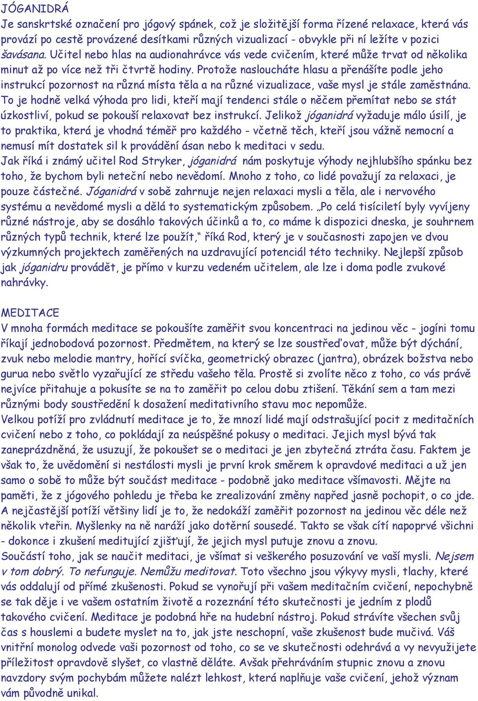 Protože nasloucháte hlasu a přenášíte podle jeho instrukcí pozornost na různá místa těla a na různé vizualizace, vaše mysl je stále zaměstnána.