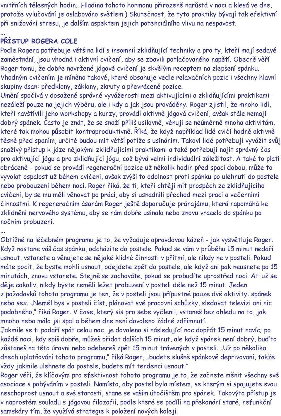 PŘÍSTUP ROGERA COLE Podle Rogera potřebuje většina lidí s insomnií zklidňující techniky a pro ty, kteří mají sedavé zaměstnání, jsou vhodná i aktivní cvičení, aby se zbavili potlačovaného napětí.