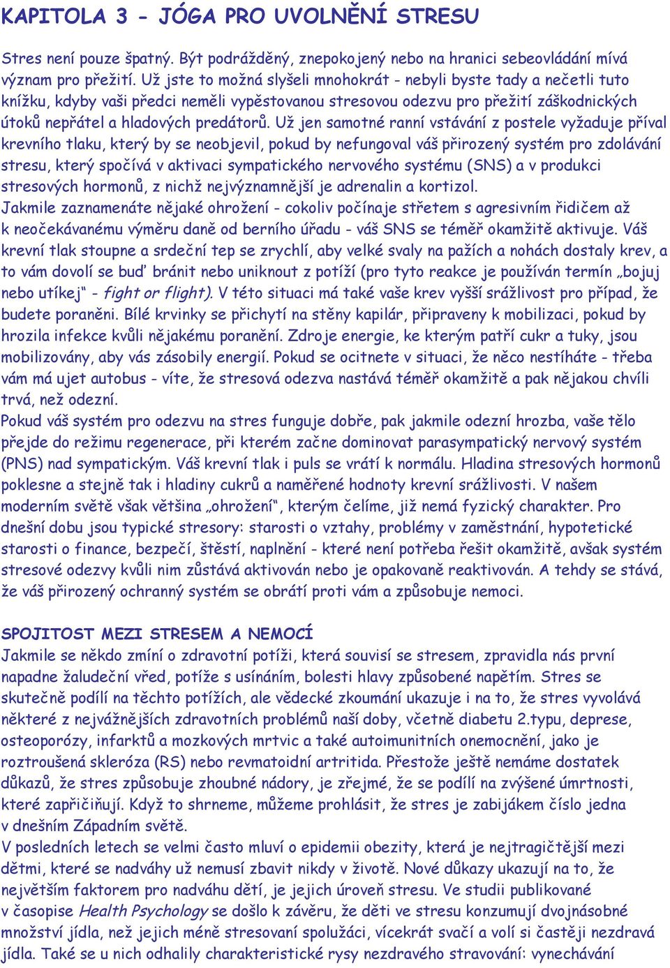 Už jen samotné ranní vstávání z postele vyžaduje příval krevního tlaku, který by se neobjevil, pokud by nefungoval váš přirozený systém pro zdolávání stresu, který spočívá v aktivaci sympatického