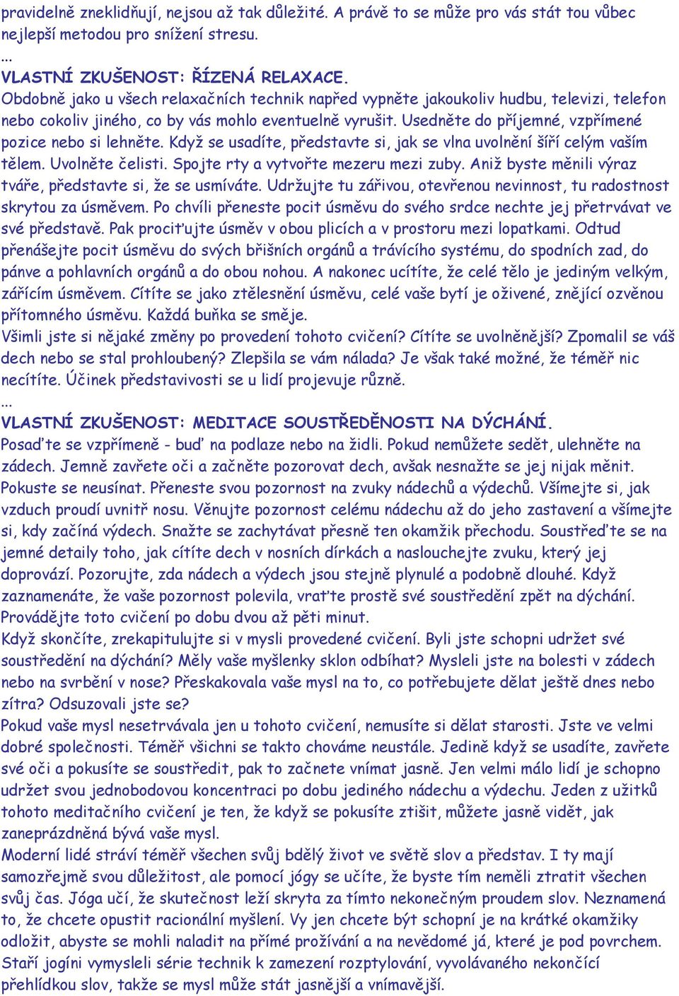 Usedněte do příjemné, vzpřímené pozice nebo si lehněte. Když se usadíte, představte si, jak se vlna uvolnění šíří celým vaším tělem. Uvolněte čelisti. Spojte rty a vytvořte mezeru mezi zuby.