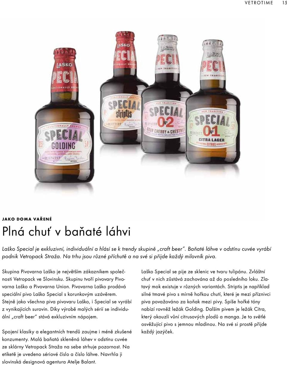 Skupinu tvoří pivovary Pivovarna Laško a Pivovarna Union. Pivovarna Laško prodává speciální pivo Laško Special s korunkovým uzávěrem.