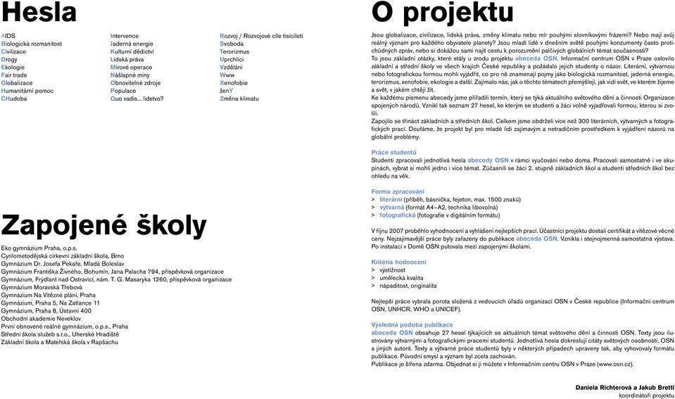 Rozvoj / Rozvojové cíle tisíciletí Svoboda Terorizmus Uprchlíci Vzdělání Www Xenofobie ženy Změna klimatu Jsou globalizace, civilizace, lidská práva, změny klimatu nebo mír pouhými slovníkovými