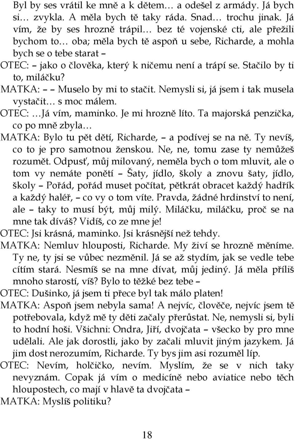 Stačilo by ti to, miláčku? MATKA: Muselo by mi to stačit. Nemysli si, já jsem i tak musela vystačit s moc málem. OTEC: Já vím, maminko. Je mi hrozně líto.