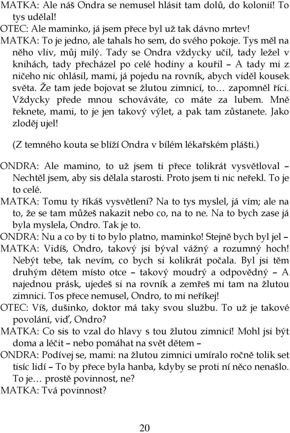 Tady se Ondra vždycky učil, tady ležel v knihách, tady přecházel po celé hodiny a kouřil A tady mi z ničeho nic ohlásil, mami, já pojedu na rovník, abych viděl kousek světa.