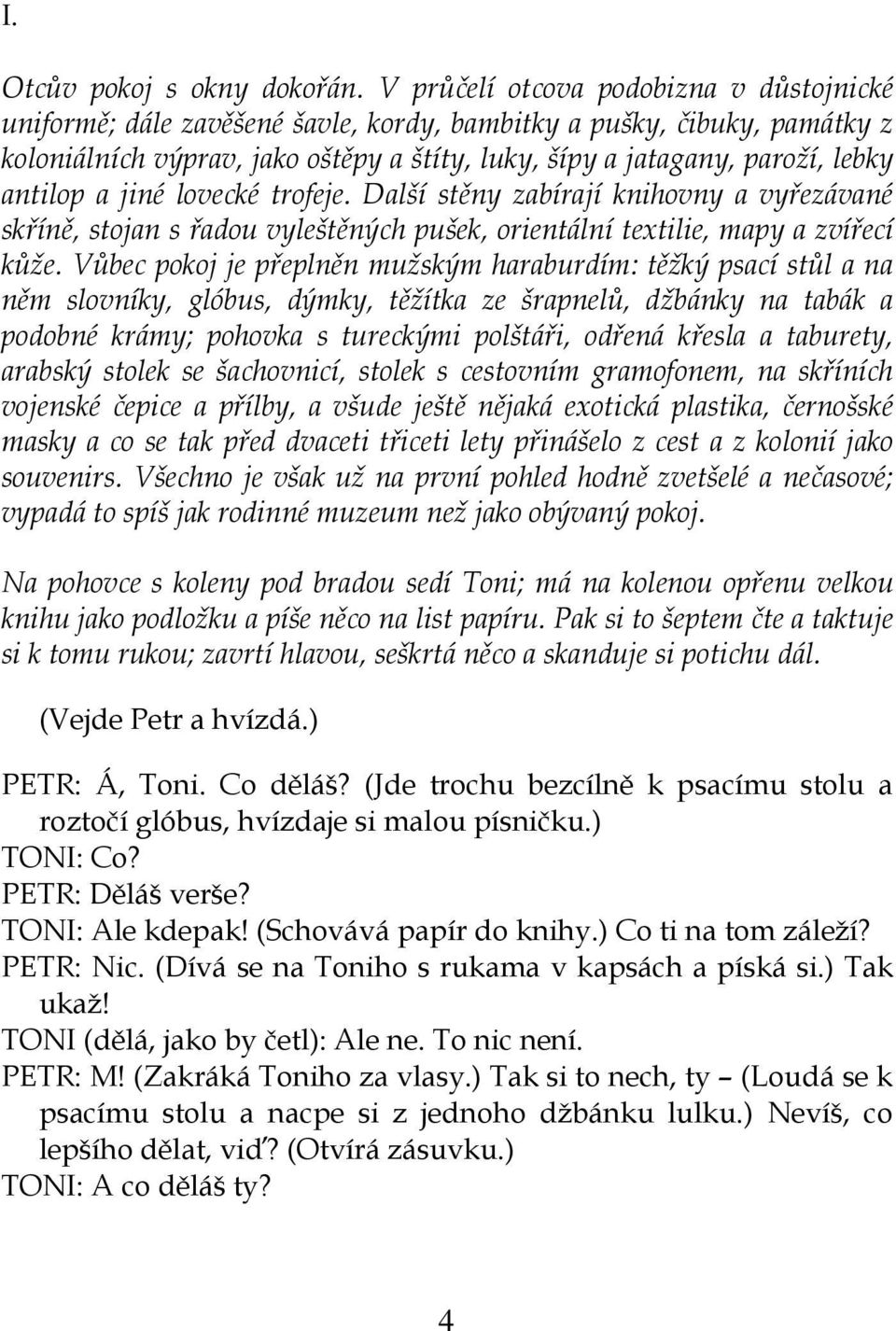 antilop a jiné lovecké trofeje. Další stěny zabírají knihovny a vyřezávané skříně, stojan s řadou vyleštěných pušek, orientální textilie, mapy a zvířecí kůže.