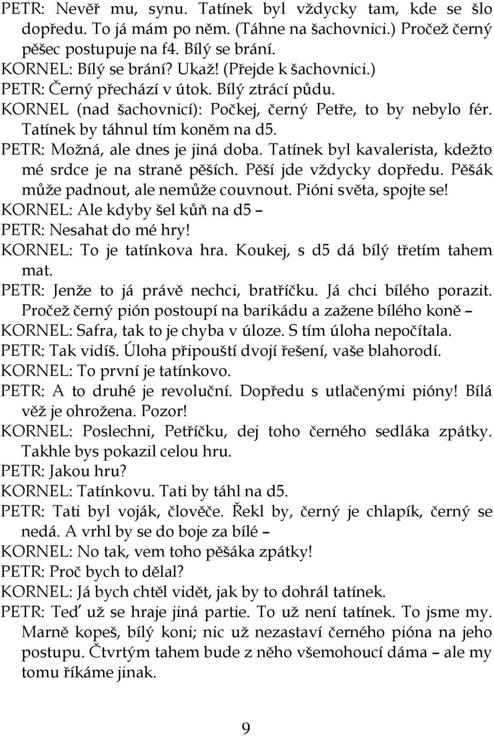 PETR: Možná, ale dnes je jiná doba. Tatínek byl kavalerista, kdežto mé srdce je na straně pěších. Pěší jde vždycky dopředu. Pěšák může padnout, ale nemůže couvnout. Pióni světa, spojte se!