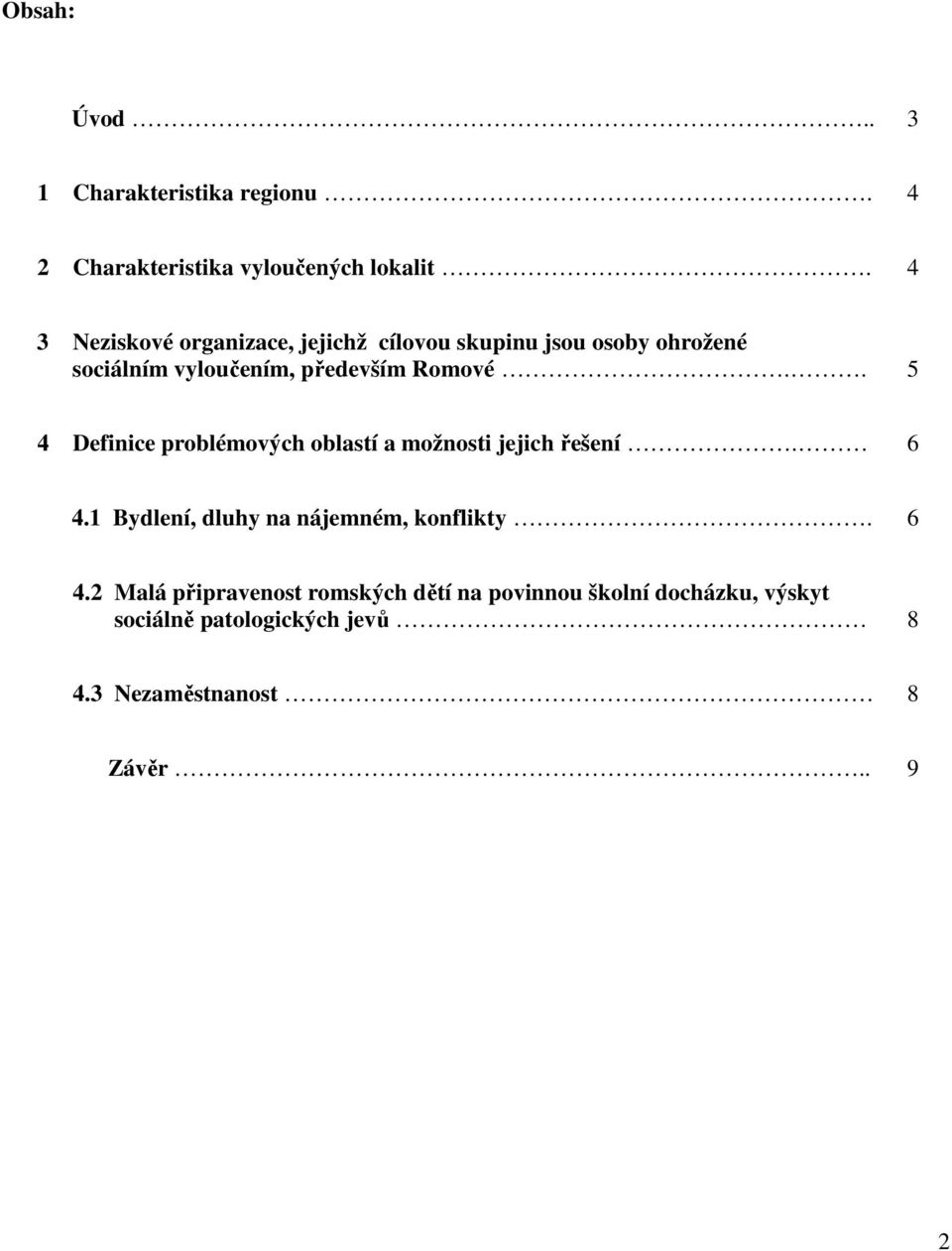 . 5 4 Definice problémových oblastí a možnosti jejich řešení. 6 4.1 Bydlení, dluhy na nájemném, konflikty.