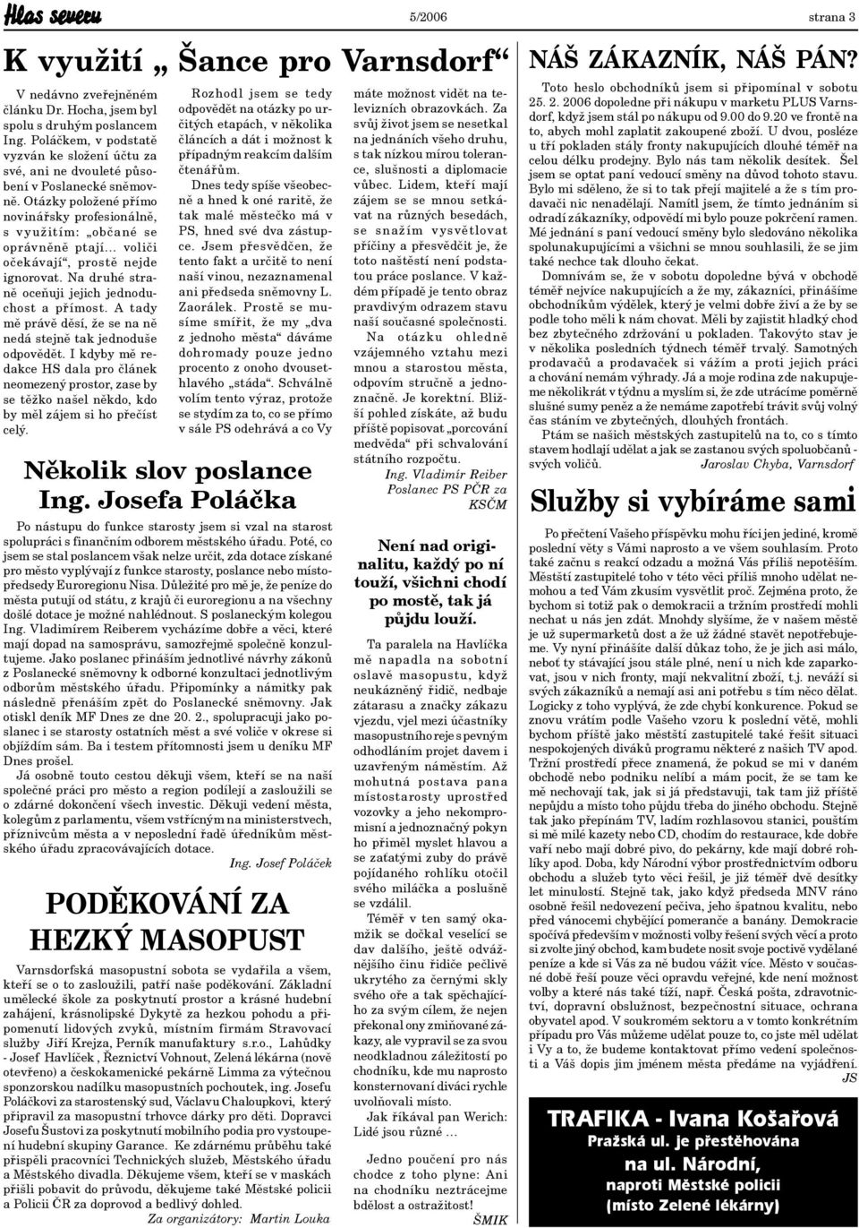 Otázky položené přímo novinářsky profesionálně, s využitím: občané se oprávněně ptají voliči očekávají, prostě nejde ignorovat. Na druhé straně oceňuji jejich jednoduchost a přímost.