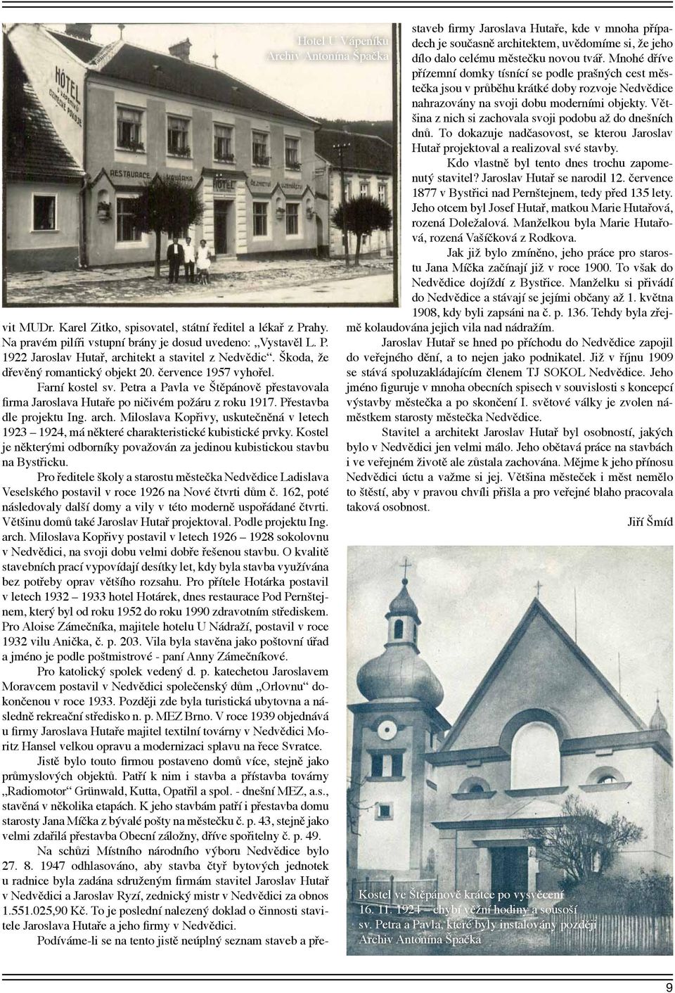 Přestavba dle projektu Ing. arch. Miloslava Kopřivy, uskutečněná v letech 1923 1924, má některé charakteristické kubistické prvky.