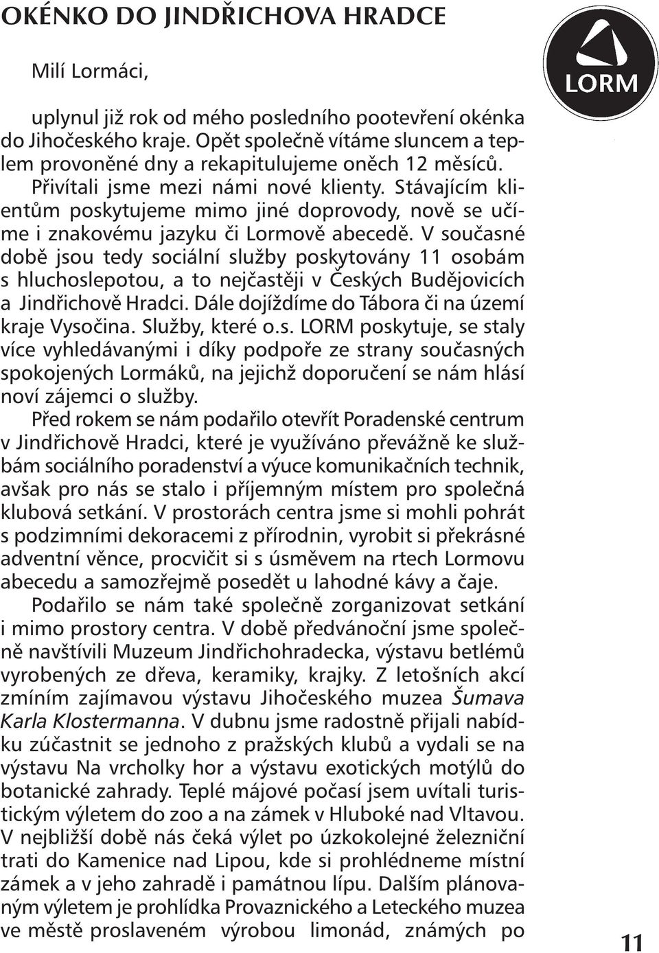 Stávajícím klientům poskytujeme mimo jiné doprovody, nově se učíme i znakovému jazyku či Lormově abecedě.