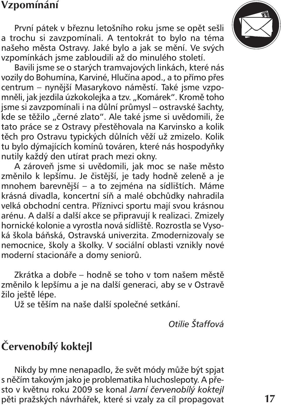 , a to přímo přes centrum nynější Masarykovo náměstí. Také jsme vzpomněli, jak jezdila úzkokolejka a tzv. Komárek.