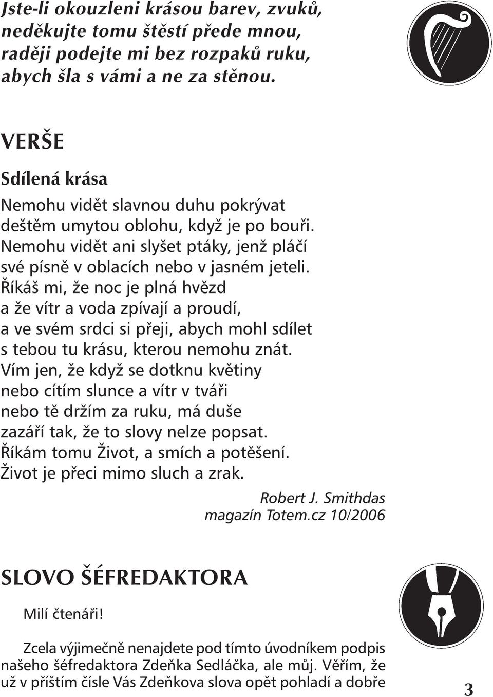 Říkáš mi, že noc je plná hvězd a že vítr a voda zpívají a proudí, a ve svém srdci si přeji, abych mohl sdílet s tebou tu krásu, kterou nemohu znát.