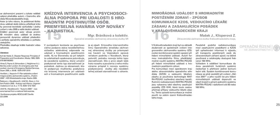 Zvláštní pozornost autor věnuje prvním 60 minutám obou událostí se snahou porozumět dynamice události především z pohledu operačního střediska a z pohledu cestujícího.