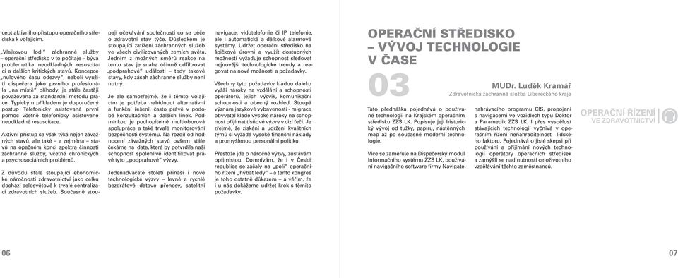 Typickým příkladem je doporučený postup Telefonicky asistovaná první pomoc včetně telefonicky asistované neodkladné resuscitace.