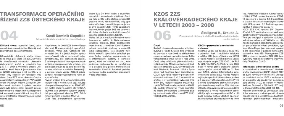 1. 2004 s výjimkou okresu Litoměřice, které bylo k jednotnému řízení ZZSÚK připojeno o rok později.