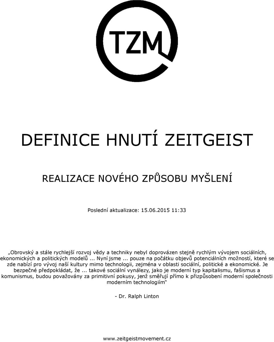 .. pouze na počátku objevů potenciálních možností, které se zde nabízí pro vývoj naší kultury mimo technologii, zejména v oblasti sociální, politické a ekonomické.