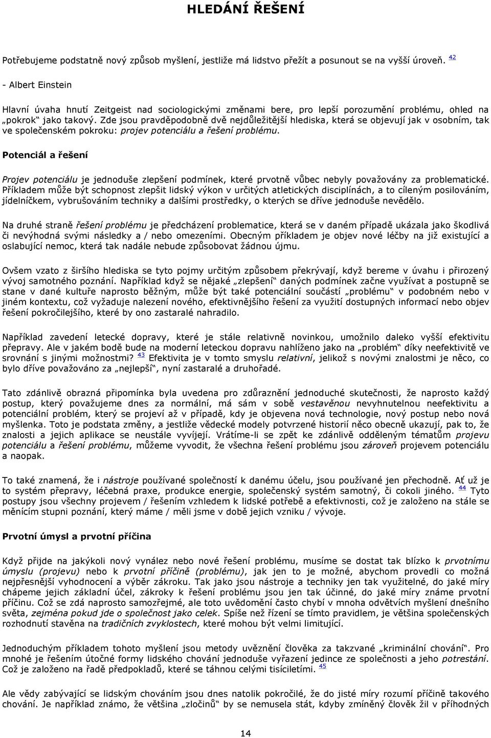 Zde jsou pravděpodobně dvě nejdůležitější hlediska, která se objevují jak v osobním, tak ve společenském pokroku: projev potenciálu a řešení problému.